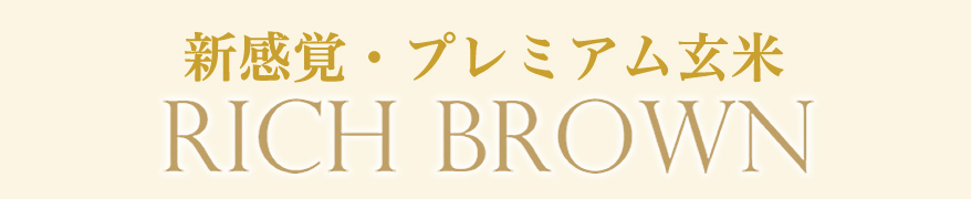 新感覚・プレミアム玄米　RICH BROWN