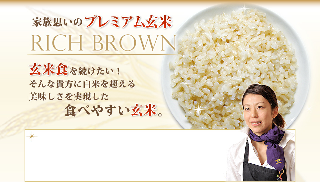 家族思いのプレミアム玄米「RICH BROWN」　玄米食を続けたい！そんな貴方に白米を超える美味しさを実現した食べやすい玄米。